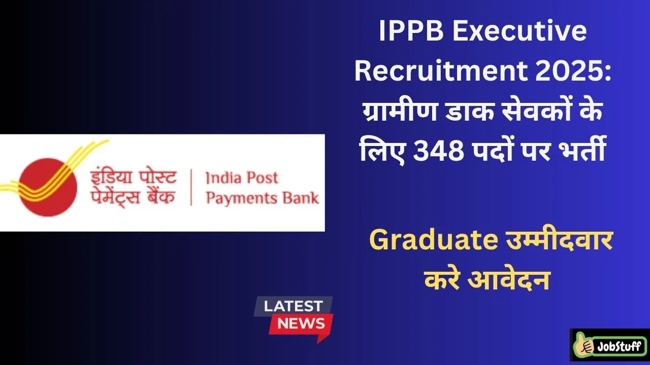 IPPB Executive Recruitment 2025: ग्रामीण डाक सेवकों के लिए 348 पदों पर भर्ती